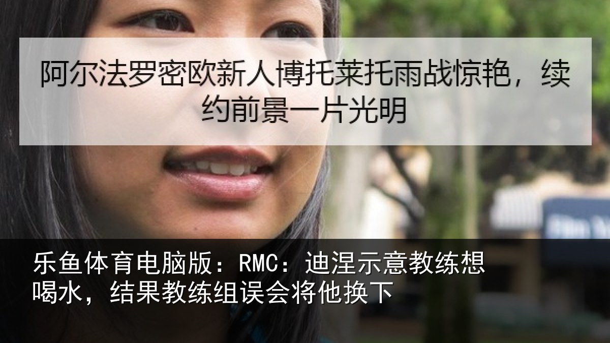 乐鱼体育电脑版：RMC：迪涅示意教练想喝水，结果教练组误会将他换下