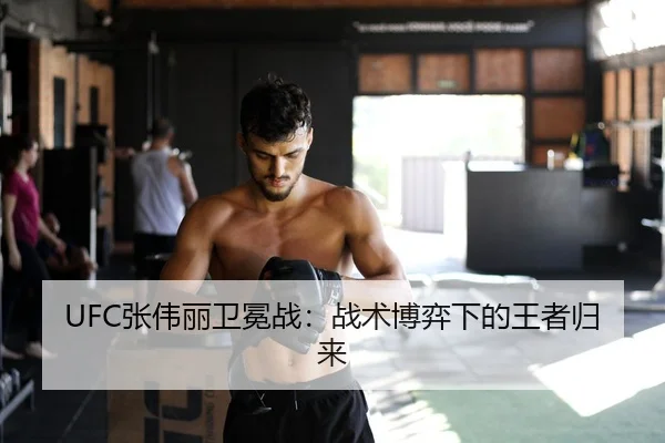UFC张伟丽卫冕战：战术博弈下的王者归来